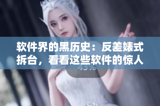軟件界的黑歷史:反差婊式拆臺,看看這些軟件的驚人內(nèi)幕 軟件界的黑歷史:反差婊式拆臺,看看這些軟件的驚人內(nèi)幕